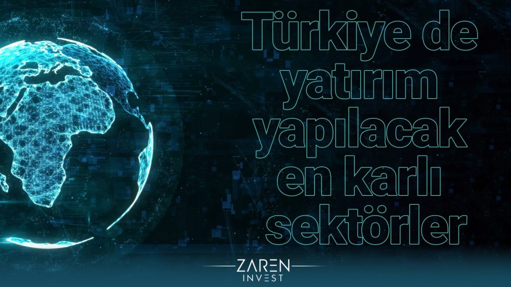 Türkiye'de Yatırım Yapılacak En karlı Sektörler